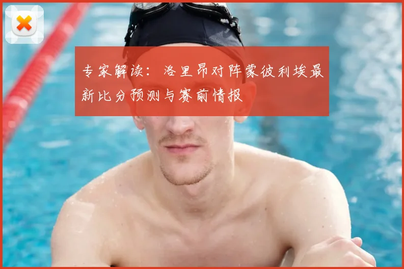 专家解读：洛里昂对阵蒙彼利埃最新比分预测与赛前情报